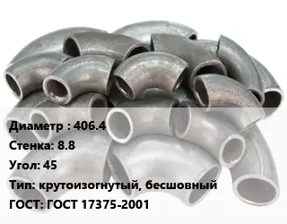 Отвод стальной 406.4х8.8 Угол:45 крутоизогнутый, бесшовный ГОСТ: ГОСТ 17375-2001